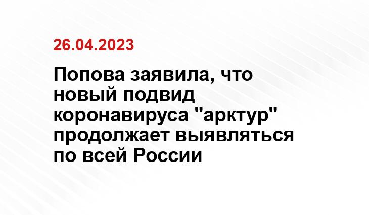 Попова заявила, что новый подвид коронавируса "арктур" продолжает выявляться по всей России